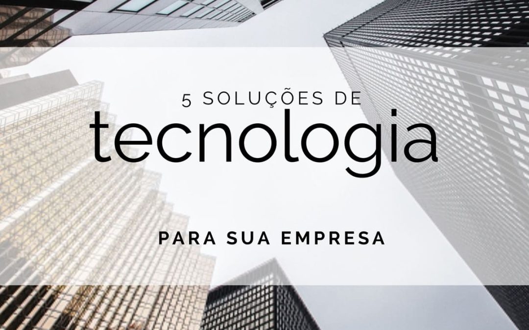 5 soluções de tecnologia para sua empresa alcançar mais resultados