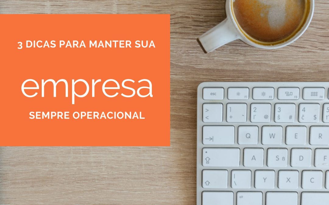 3 dicas para manter sua empresa sempre operacional